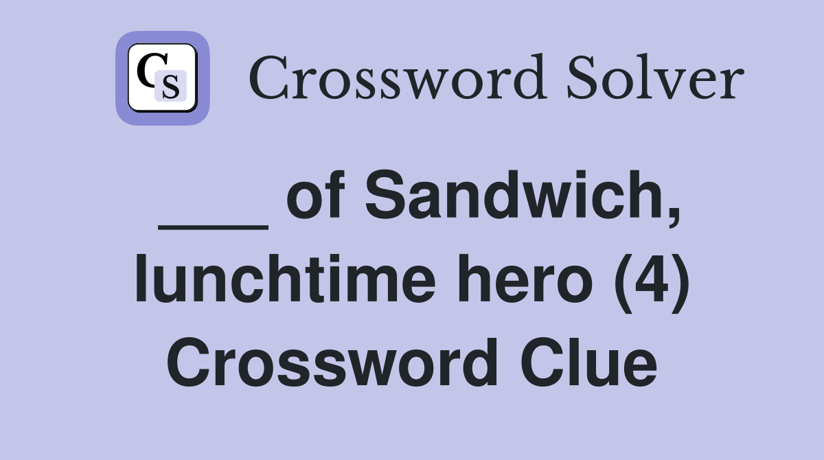 of Sandwich, lunchtime hero (4) Crossword Clue Answers Crossword Solver